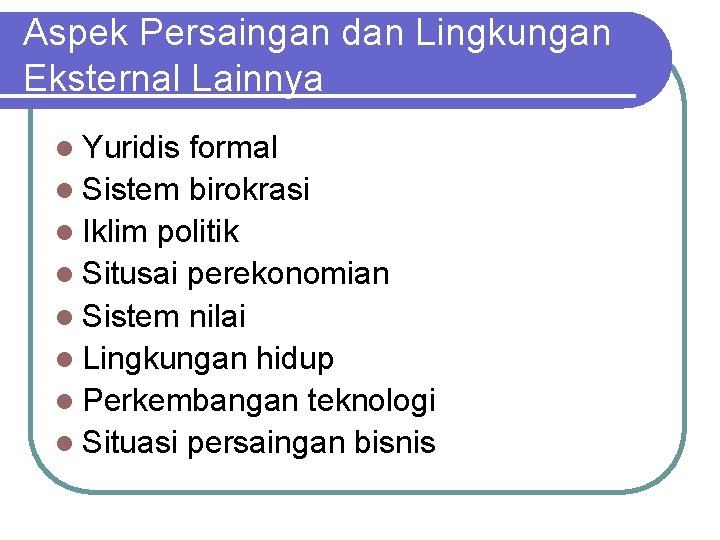 Aspek Persaingan dan Lingkungan Eksternal Lainnya l Yuridis formal l Sistem birokrasi l Iklim