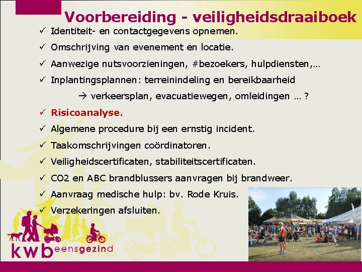 Voorbereiding - veiligheidsdraaiboek ü Identiteit- en contactgegevens opnemen. ü Omschrijving van evenement en locatie.