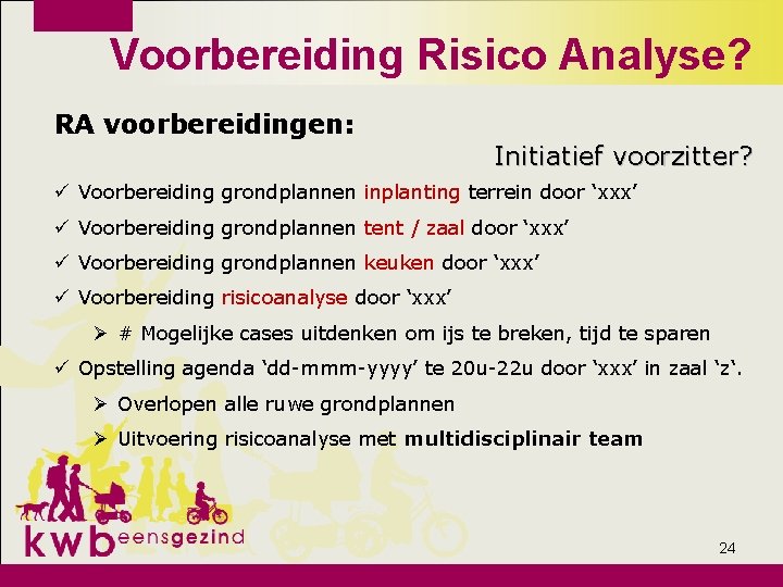 Voorbereiding Risico Analyse? RA voorbereidingen: Initiatief voorzitter? ü Voorbereiding grondplannen inplanting terrein door ‘xxx’