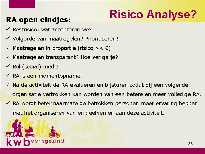 RA open eindjes: Risico Analyse? ü Restrisico, wat accepteren we? ü Volgorde van maatregelen?