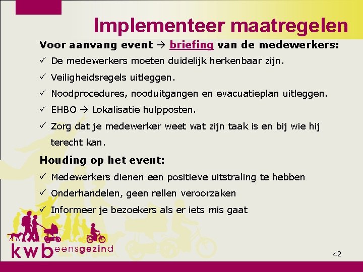 Implementeer maatregelen Voor aanvang event briefing van de medewerkers: ü De medewerkers moeten duidelijk