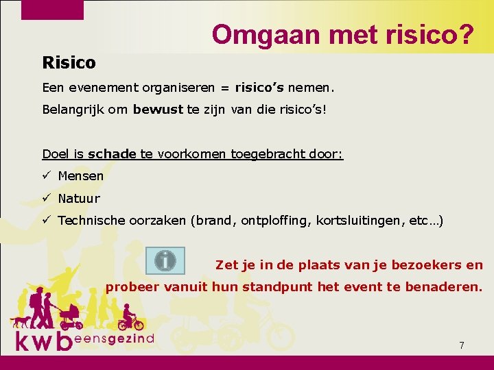 Omgaan met risico? Risico Een evenement organiseren = risico’s nemen. Belangrijk om bewust te