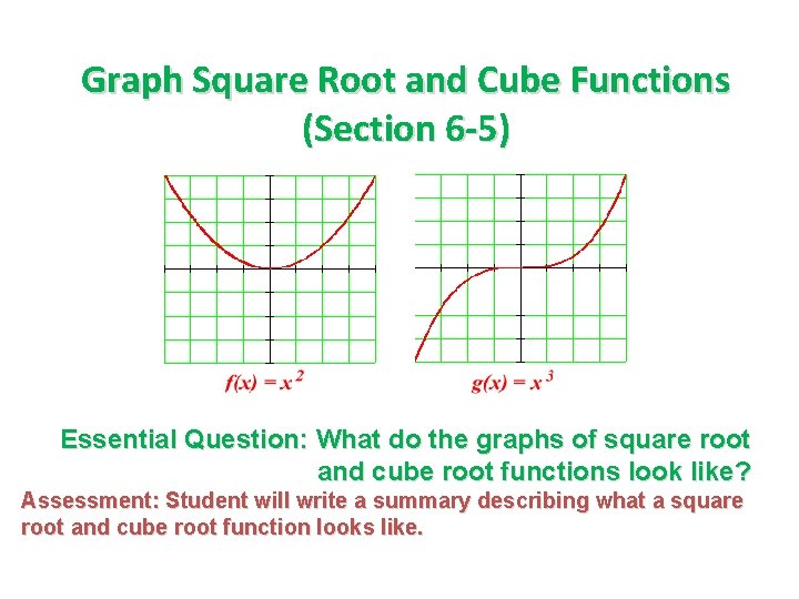 Graph Square Root and Cube Functions (Section 6 -5) Essential Question: What do the