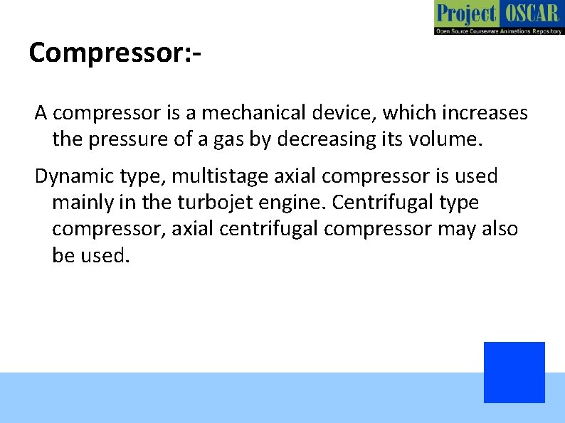 Compressor: A compressor is a mechanical device, which increases the pressure of a gas