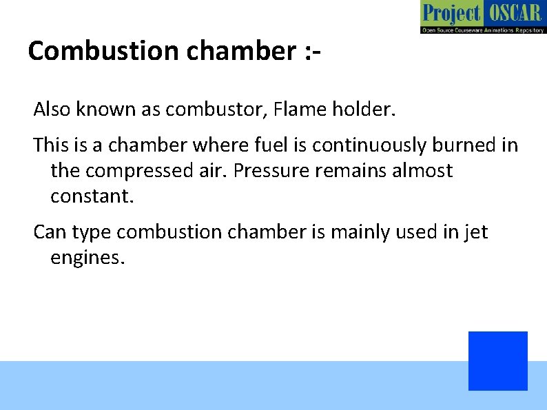 Combustion chamber : Also known as combustor, Flame holder. This is a chamber where