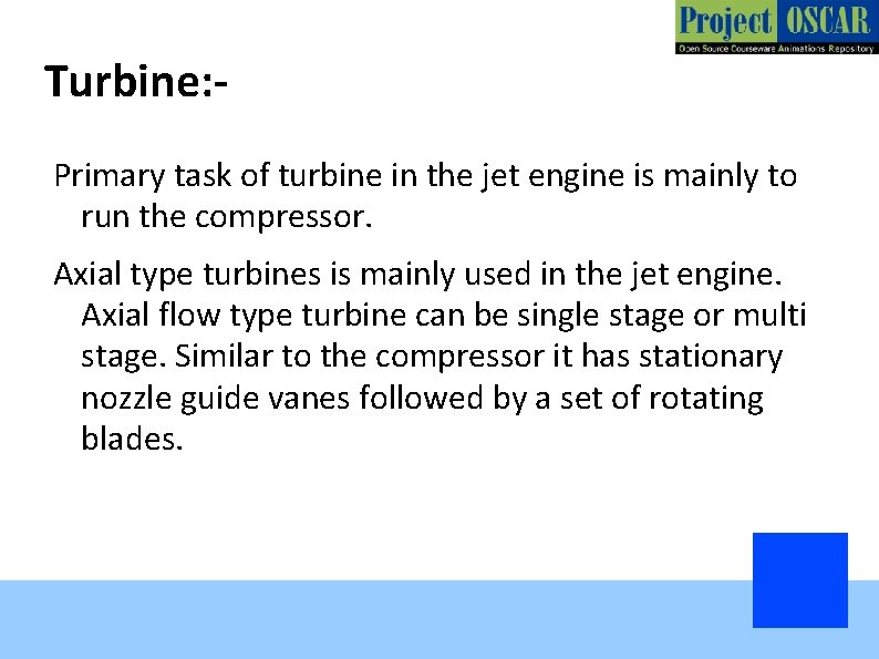 Turbine: Primary task of turbine in the jet engine is mainly to run the