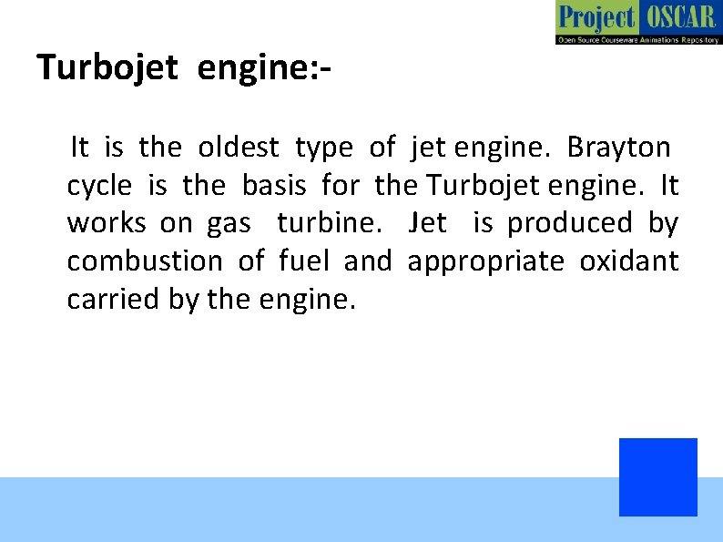 Turbojet engine: It is the oldest type of jet engine. Brayton cycle is the