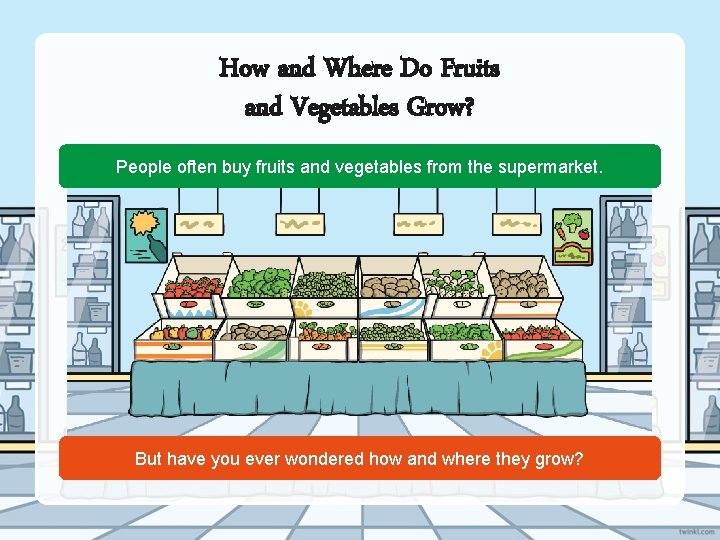 How and Where Do Fruits and Vegetables Grow? People often buy fruits and vegetables