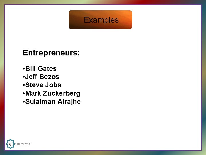 Examples Entrepreneurs: • Bill Gates • Jeff Bezos • Steve Jobs • Mark Zuckerberg Examples Entrepreneurs: • Bill Gates • Jeff Bezos • Steve Jobs • Mark Zuckerberg