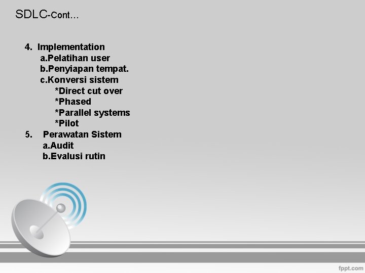 SDLC-Cont… 4. Implementation a. Pelatihan user b. Penyiapan tempat. c. Konversi sistem *Direct cut