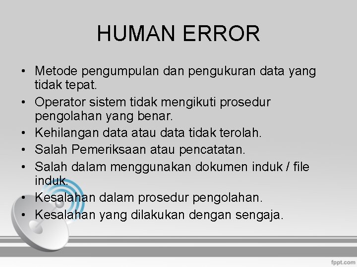 HUMAN ERROR • Metode pengumpulan dan pengukuran data yang tidak tepat. • Operator sistem