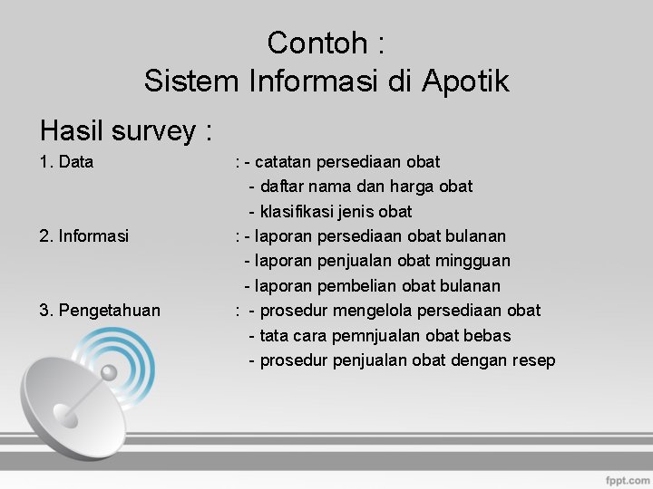 Contoh : Sistem Informasi di Apotik Hasil survey : 1. Data 2. Informasi 3.