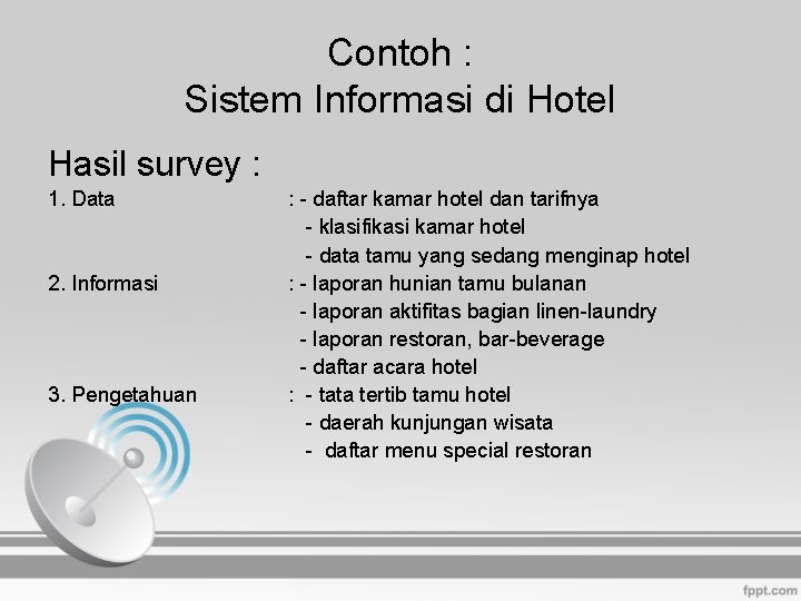 Contoh : Sistem Informasi di Hotel Hasil survey : 1. Data 2. Informasi 3.