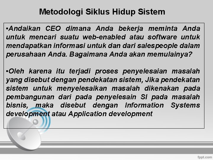 Metodologi Siklus Hidup Sistem • Andaikan CEO dimana Anda bekerja meminta Anda untuk mencari