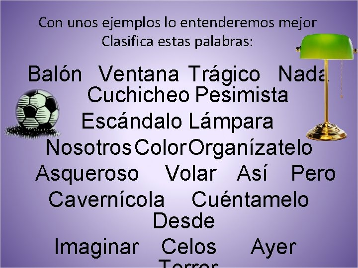 Con unos ejemplos lo entenderemos mejor Clasifica estas palabras: Balón Ventana Trágico Nada Cuchicheo