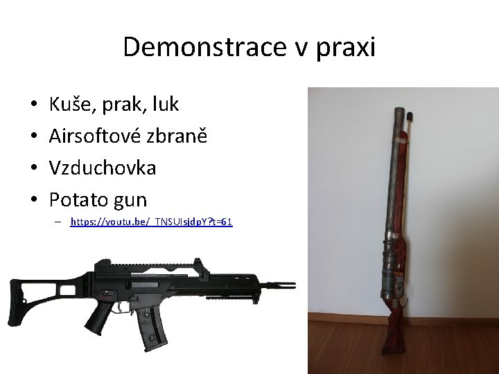 Demonstrace v praxi • • Kuše, prak, luk Airsoftové zbraně Vzduchovka Potato gun –