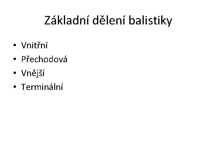 Základní dělení balistiky • • Vnitřní Přechodová Vnější Terminální 