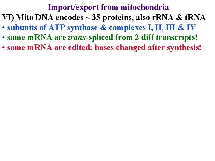 Import/export from mitochondria VI) Mito DNA encodes ~ 35 proteins, also r. RNA &