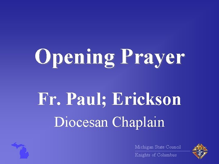 Opening Prayer Fr. Paul; Erickson Diocesan Chaplain Michigan State Council Knights of Columbus 