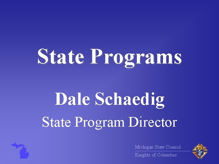 State Programs Dale Schaedig State Program Director Michigan State Council Knights of Columbus 