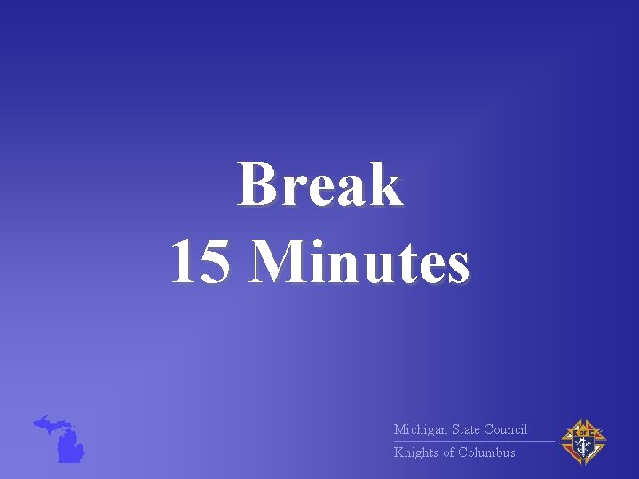 Break 15 Minutes Michigan State Council Knights of Columbus 