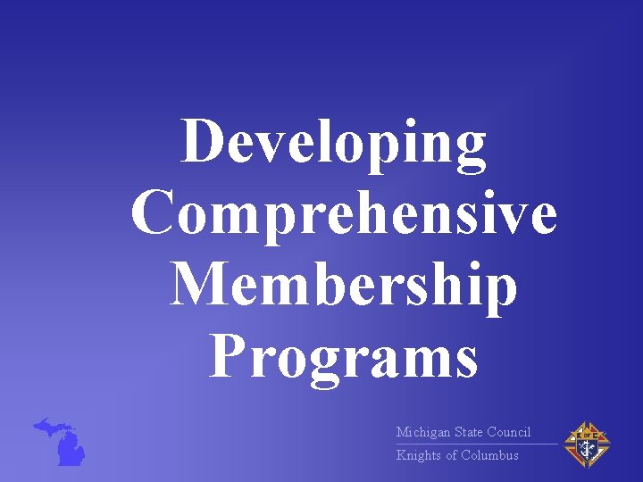 Developing Comprehensive Membership Programs Michigan State Council Knights of Columbus 