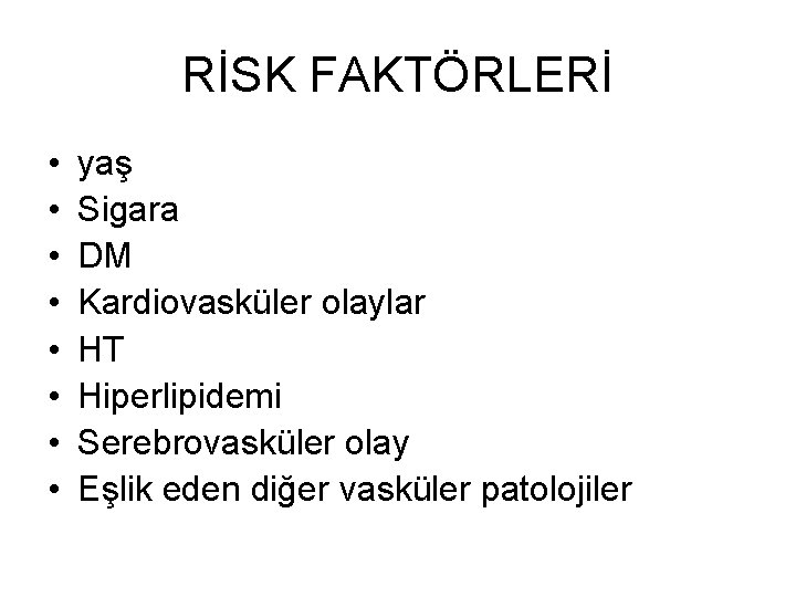 RİSK FAKTÖRLERİ • • yaş Sigara DM Kardiovasküler olaylar HT Hiperlipidemi Serebrovasküler olay Eşlik