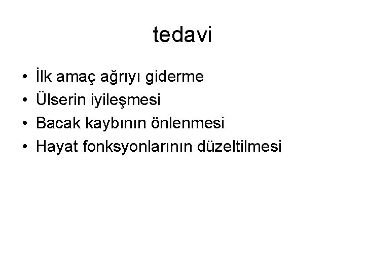 tedavi • • İlk amaç ağrıyı giderme Ülserin iyileşmesi Bacak kaybının önlenmesi Hayat fonksyonlarının