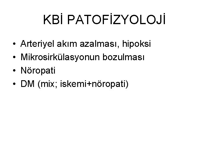 KBİ PATOFİZYOLOJİ • • Arteriyel akım azalması, hipoksi Mikrosirkülasyonun bozulması Nöropati DM (mix; iskemi+nöropati)