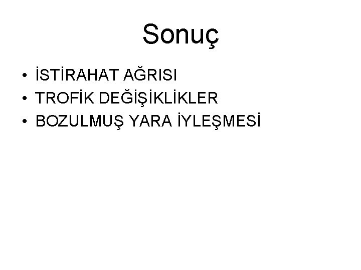 Sonuç • İSTİRAHAT AĞRISI • TROFİK DEĞİŞİKLİKLER • BOZULMUŞ YARA İYLEŞMESİ 