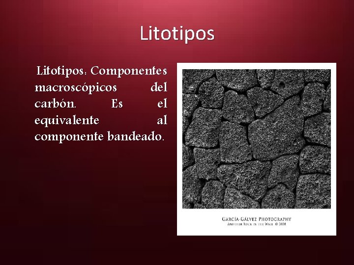 Litotipos: Componentes macroscópicos del carbón. Es el equivalente al componente bandeado. 