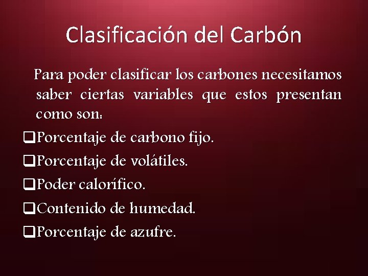 Clasificación del Carbón Para poder clasificar los carbones necesitamos saber ciertas variables que estos