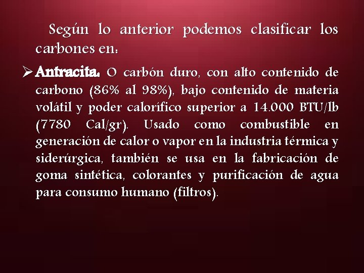  Según lo anterior podemos clasificar los carbones en: Ø Antracita: O carbón duro,