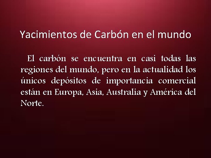 Yacimientos de Carbón en el mundo El carbón se encuentra en casi todas las