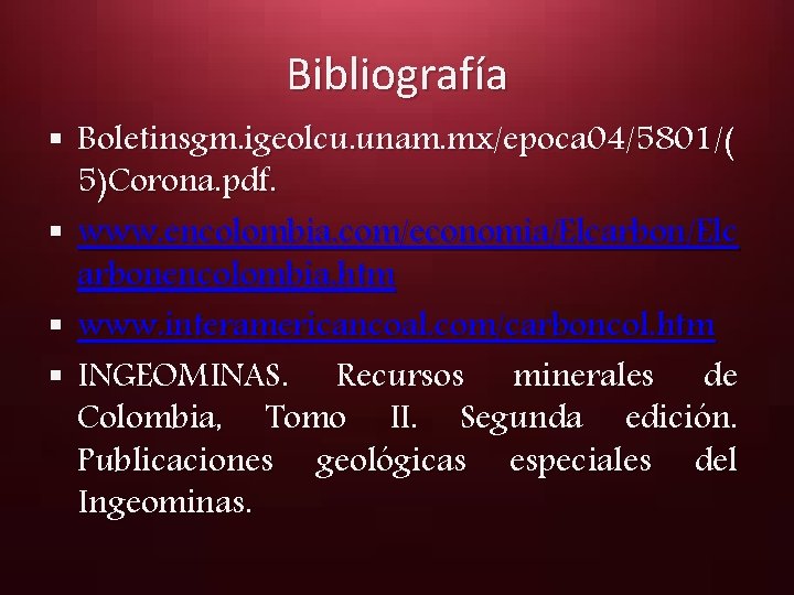 Bibliografía § Boletinsgm. igeolcu. unam. mx/epoca 04/5801/( 5)Corona. pdf. § www. encolombia. com/economia/Elcarbon/Elc arbonencolombia.