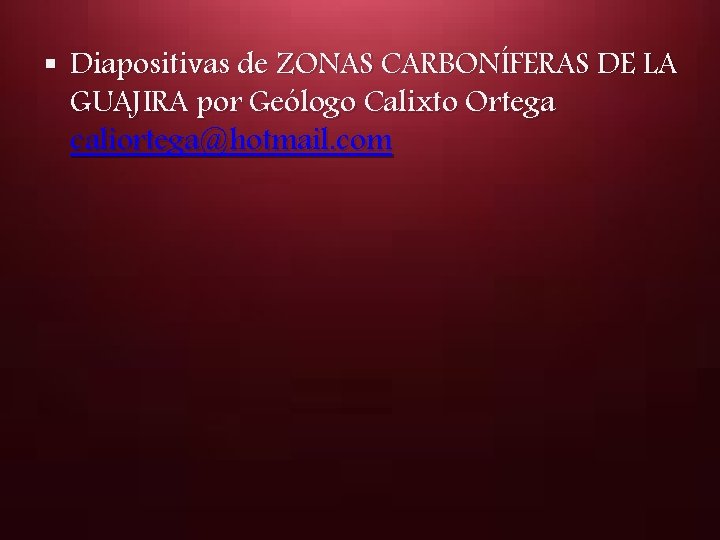 § Diapositivas de ZONAS CARBONÍFERAS DE LA GUAJIRA por Geólogo Calixto Ortega caliortega@hotmail. com