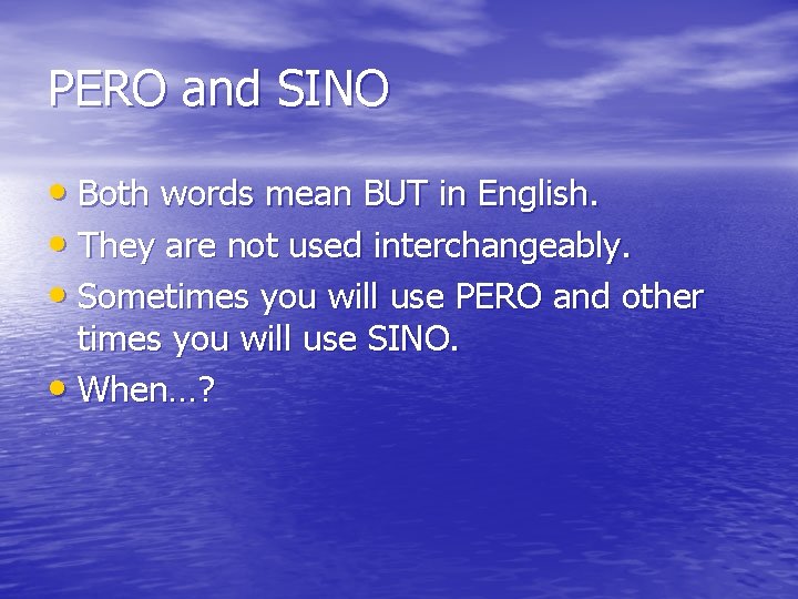 PERO and SINO • Both words mean BUT in English. • They are not