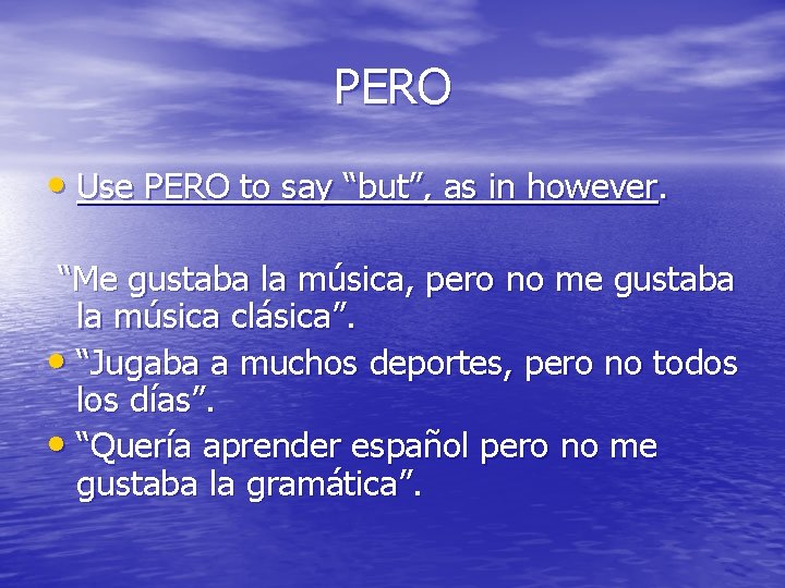 PERO • Use PERO to say “but”, as in however. “Me gustaba la música,