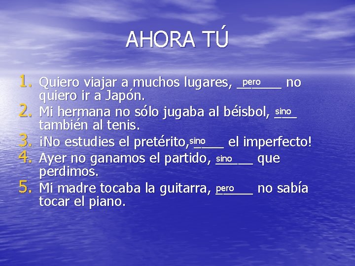 AHORA TÚ pero 1. Quiero viajar a muchos lugares, ______ no 2. 3. 4.