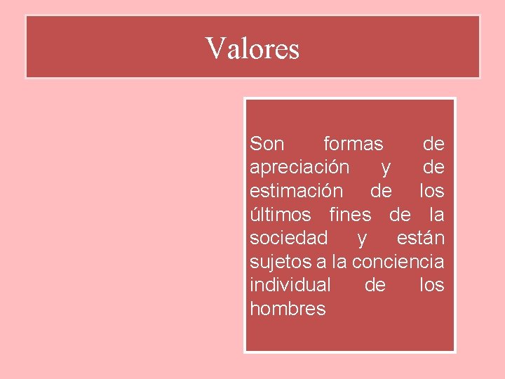 Valores Son formas de apreciación y de estimación de los últimos fines de la