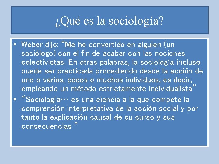 ¿Qué es la sociología? • Weber dijo: “Me he convertido en alguien (un sociólogo)