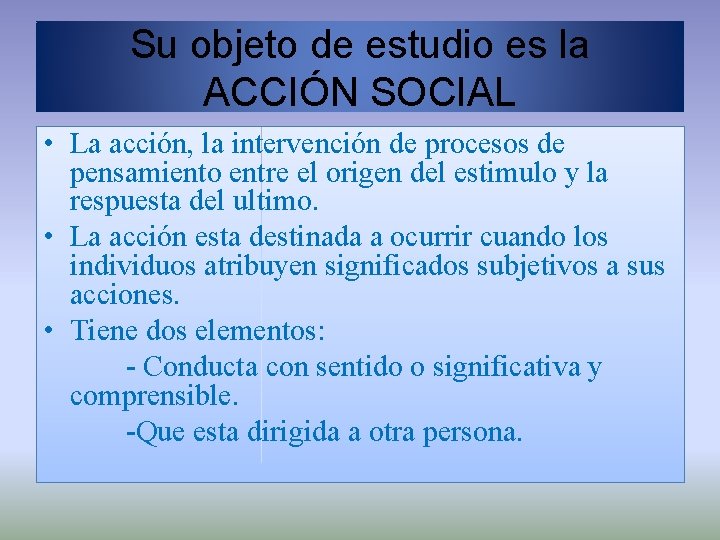 Su objeto de estudio es la ACCIÓN SOCIAL • La acción, la intervención de