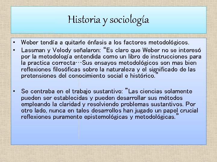 Historia y sociología • Weber tendía a quitarle énfasis a los factores metodológicos. •