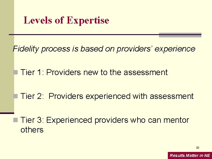 Levels of Expertise Fidelity process is based on providers’ experience n Tier 1: Providers