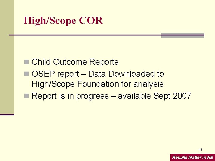 High/Scope COR n Child Outcome Reports n OSEP report – Data Downloaded to High/Scope