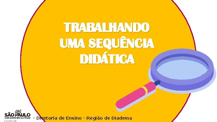 TRABALHANDO UMA SEQUÊNCIA DIDÁTICA - Diretoria de Ensino - Região de Diadema 