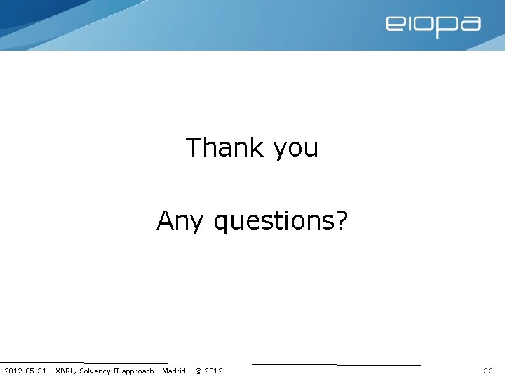 Thank you Any questions? 2012 -05 -31 – XBRL, Solvency II approach - Madrid