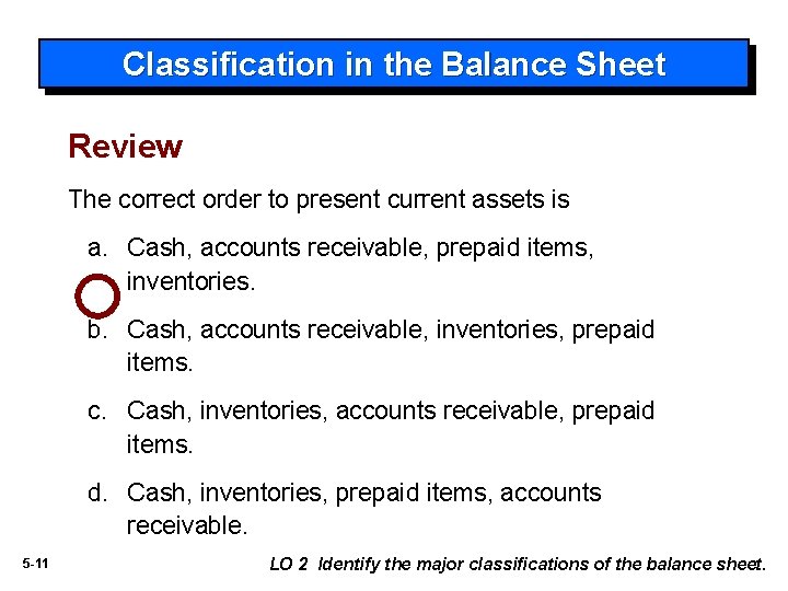 Classification in the Balance Sheet Review The correct order to present current assets is