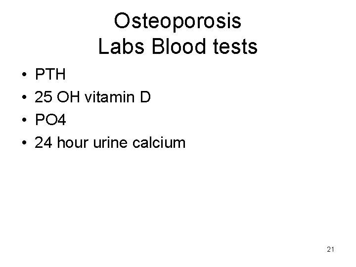 Osteoporosis Labs Blood tests • • PTH 25 OH vitamin D PO 4 24