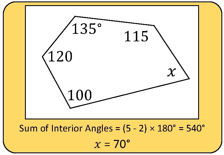  Sum of Interior Angles = (5 - 2) × 180° = 540° 